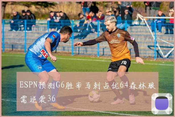 ESPN预测G6胜率马刺占优64森林狼需逆袭36