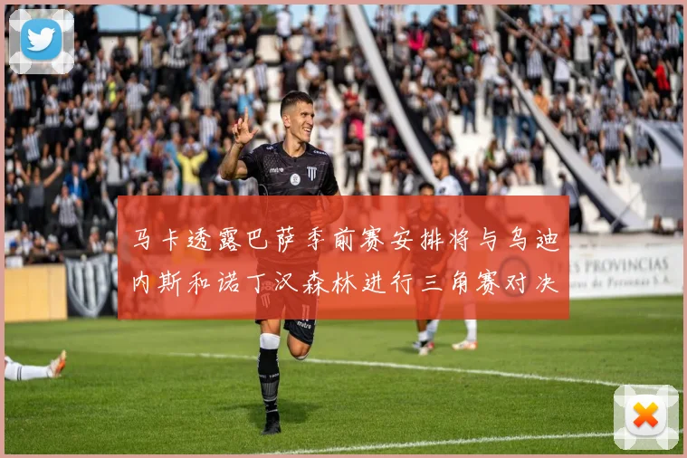 马卡透露巴萨季前赛安排将与乌迪内斯和诺丁汉森林进行三角赛对决