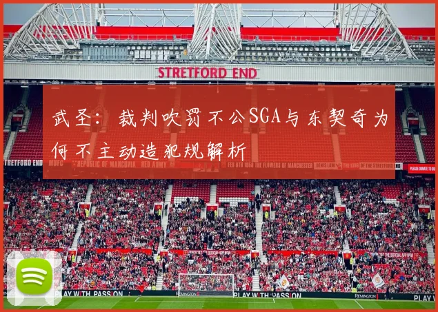 武圣：裁判吹罚不公SGA与东契奇为何不主动造犯规解析